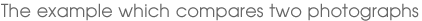 The example which compares two photographs